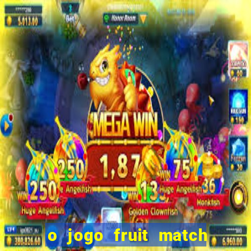 o jogo fruit match paga mesmo